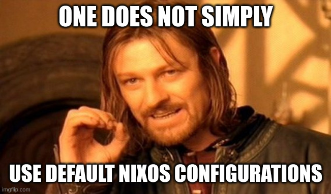 one does not simply use default nixos configuration